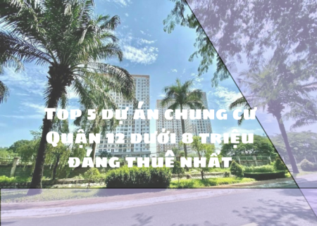 Top 5 dự án chung cư Quận 12 dưới 8 triệu đáng thuê nhất