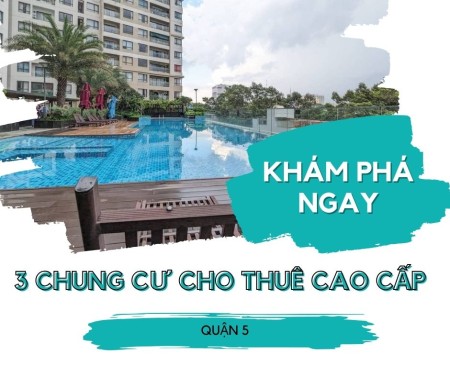 Khám phá ngay 3 chung cư cho thuê cao cấp nhất tại Quận 5