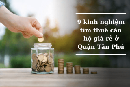 9 kinh nghiệm tìm thuê căn hộ giá rẻ ở Quận Tân Phú