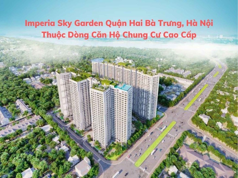 Imperia Sky Garden quận Hai Bà Trưng Hà Nội thuộc dòng căn hộ chung cư cao cấp