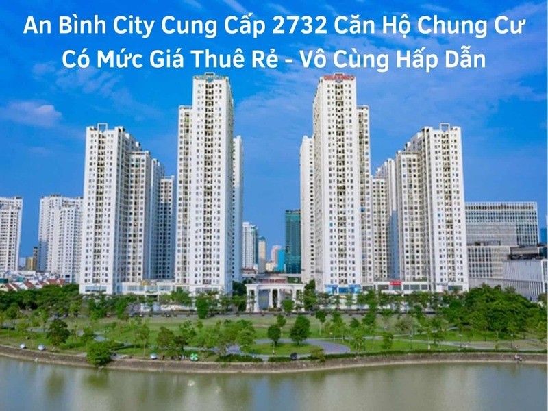 An Bình City cung cấp 2732 căn hộ chung cư có mức giá cho thuê rẻ, vô cùng hấp dẫn