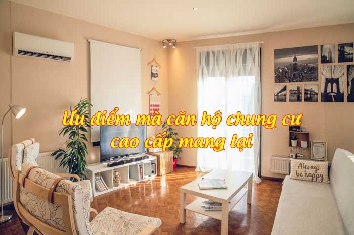 Ưu điểm mà căn hộ chung cư cao cấp mang lại